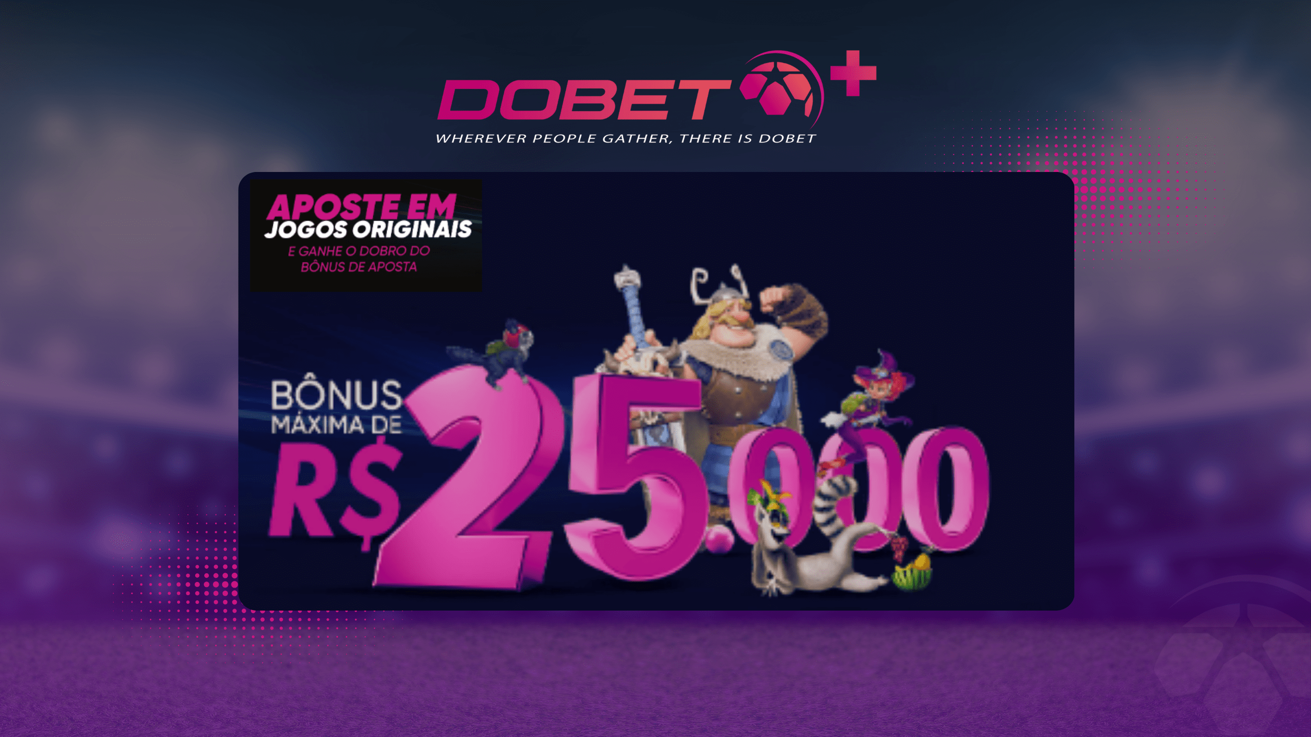 DOBET Originais Lança Promoção com Bônus de Até R$25.000 para Apostadores